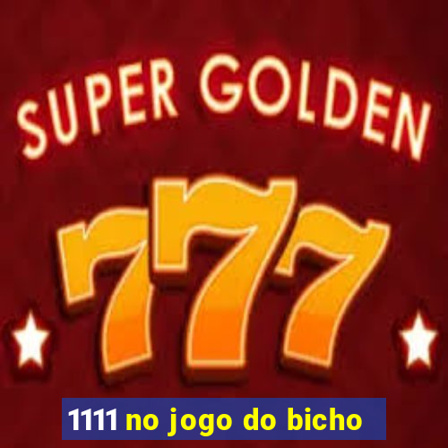 1111 no jogo do bicho